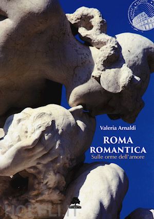 arnaldi valeria - roma romantica. sulle orme dell'amore