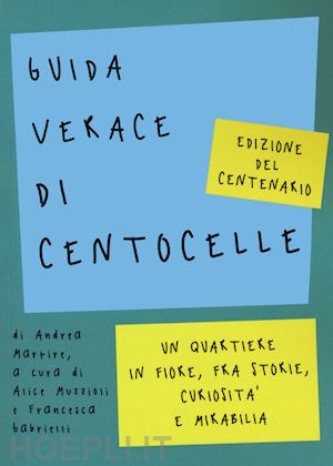 martire andrea - guida verace di centocelle. un quartiere in fiore, fra storie, curiosità e memorabilia