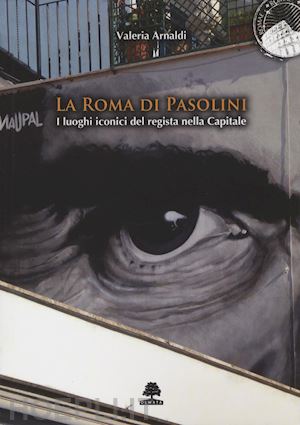 arnaldi valeria - la roma di pasolini  i luoghi iconici del regista nella capitale