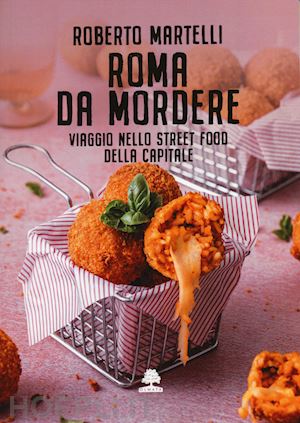 martelli roberto - roma da mordere. viaggio nello street food della capitale