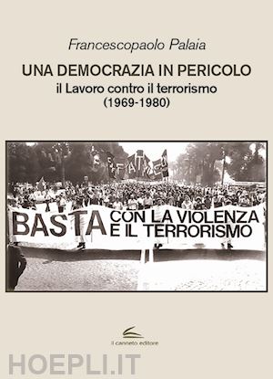 palaia francescopaolo - una democrazia in pericolo. il lavoro contro il terrorismo (1969-1980)