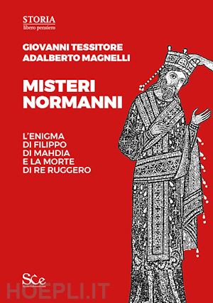 tessitore giovanni; magnelli adalberto - misteri normanni. l'enigma di filippo di mahdia e la morte di re ruggero