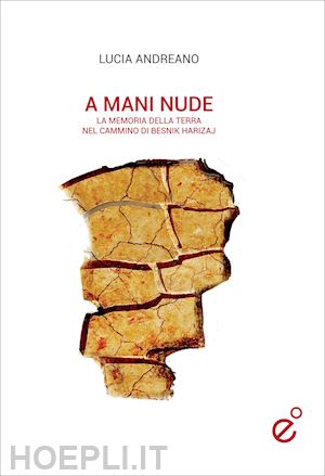 andreano lucia - a mani nude. la memoria della terra nel cammino di besnik harizaj