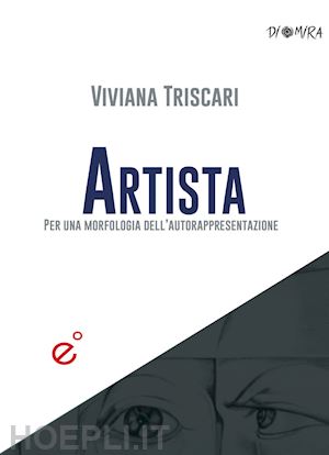 triscari viviana - artista. per una morfologia dell'autorappresentazione