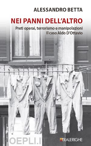 betta alessandro - nei panni dell'altro. preti operai, terrorismo e manipolazioni. il caso aldo d'ottavio