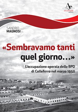 magnosi sandro - «sembravamo tanti quel giorno...». l'occupazione operaia della bpd di colleferro nel marzo 1950