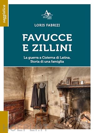 fabrizi loris - favucce e zillini. la guerra a cisterna di latina. storia di una famiglia