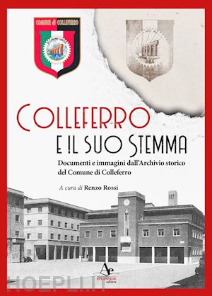 rossi renzo - colleferro e il suo stemma. documenti e immagini dall'archivio storico del comune di colleferro