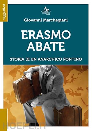 marchegiani giovanni - erasmo abate. storia di un anarchico pontino