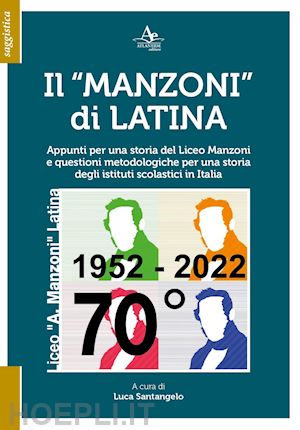 santangelo l.(curatore) - il «manzoni» di latina. appunti per una storia del liceo manzoni e questioni metodologiche per una storia degli istituti scolastici in italia