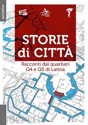  - storie di città. racconti dai quartieri q4 e q5 di latina