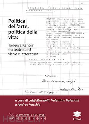 marinelli l. (curatore); valentini v. (curatore); vecchia a. (curatore) - politica dell'arte, politica della vita: tadeusz kantor fra teatro, arti visive