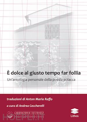 ceccherelli a. (curatore) - dolce al giusto tempo far follia. un'antologia personale della poesia polacca (e