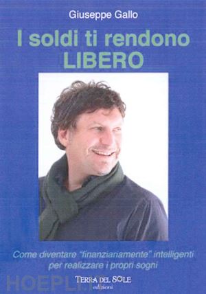 gallo giuseppe - soldi ti rendono libero. come diventare «finanziariamente» intelligenti per real