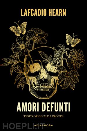 hearn lafcadio - amori defunti. testo inglese a fronte. ediz. bilingue