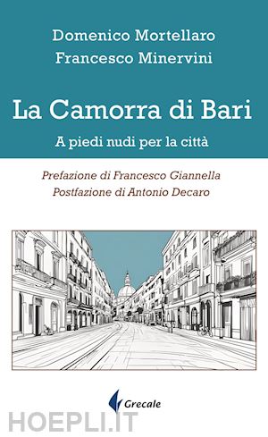 minervini francesco; mortellaro domenico - la camorra di bari. a piedi nudi per la città