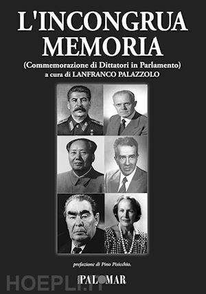 palazzolo l.(curatore) - l'incongrua memoria. commemorazione di dittatori in parlamento