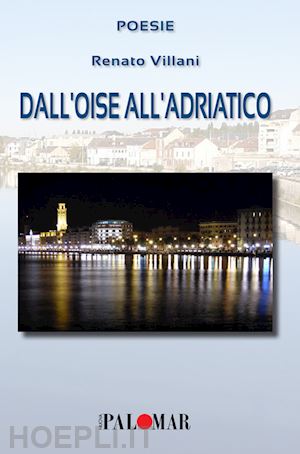 villani renato - dall'oise all'adriatico. ediz. italiana e francese