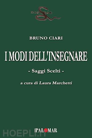 ciari bruno; marchetti l. (curatore) - i modi dell'insegnare. saggi scelti