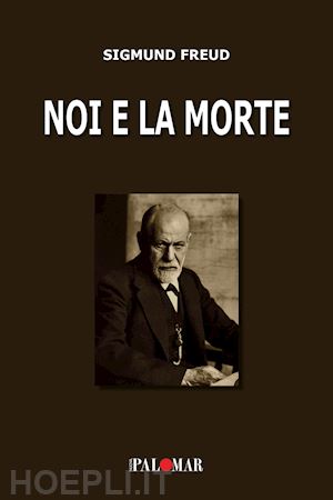 freud sigmund - noi e la morte. ediz. ampliata