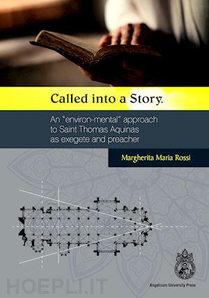 rossi margherita maria - called into a story. an «environ-mental» approach to saint thomas as exegete and preacher. ediz. integrale