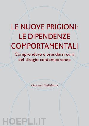 tagliaferro giovanni - nuove prigioni: le dipendenze comportamentali. comprendere e prendersi cura del