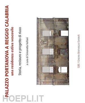 valtieri s.(curatore) - palazzo portanova a reggio calabria. una residenza estiva vescovile. storia, restauro e progetto di riuso