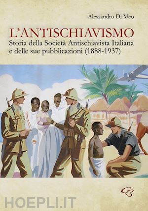 di meo alessandro - l'antischiavismo. storia della società antischiavista italiana e delle sue pubblicazioni (1888-1937)