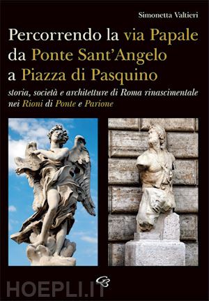 valtieri simonetta - percorrendo la via papale. storia, societa' e architetture di roma rinascimental