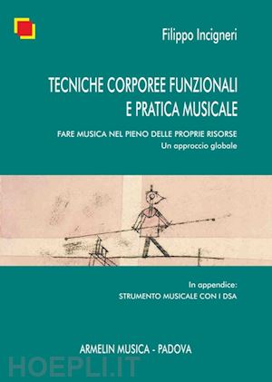 incigneri filippo - tecniche corporee funzionali e pratica musicale. fare musica nel pieno delle pro