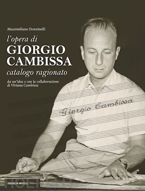 donninelli massimiliano - opera di giorgio cambissa. catalogo ragionato. da un'idea e con la collaborazion