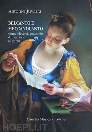 juvarra antonio - belcanto e meccanocanto. come elevarsi, passando dal secondo al primo