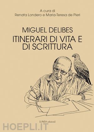 londero renata; de pieri maria-teresa - miguel delibes. itinerari di vita e di scrittura