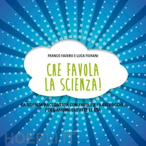 favero franco; fiorani luca - che favola la scienza! la scienza raccontata con favole e filastrocche per bambi