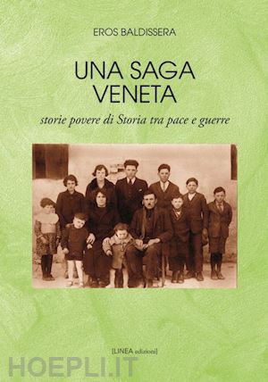 baldissera eros - una saga veneta. storie povere di storia tra pace e guerre