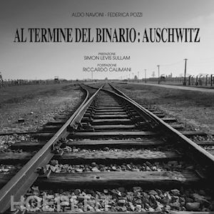 navoni aldo; pozzi federica - al termine del binario: auschwitz. ediz. illustrata