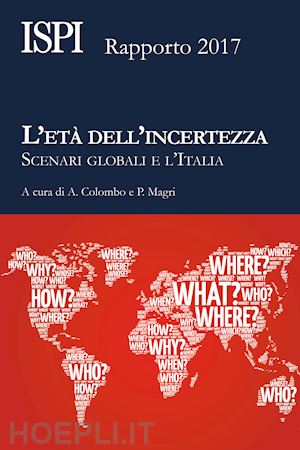 colombo a. (curatore); magri p. (curatore) - l'eta' dell'incertezza. scenari globali e l'italia. rapporto ispi 2017