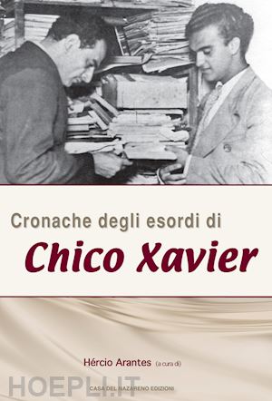 arantes hercio (curatore) - cronache degli esordi di chico xavier