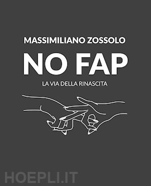 zossolo massimiliano - no fap. la via della rinascita. ediz. illustrata