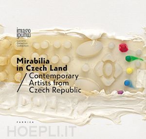  - mirabilia in czech land. contemporary artists from czech republic. ediz. italiana e inglese