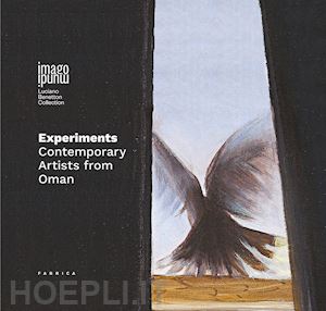  - experiments. contemporary artists from oman. ediz. italiana e inglese