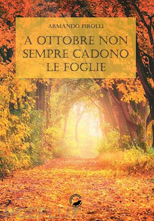 pirolli armando - a ottobre non sempre cadono le foglie