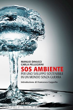 dinucci manlio; pellegrini carla - sos ambiente. per uno sviluppo sostenibile in un mondo senza guerra