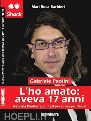 barbieri mari rosa' - l'ho amato. aveva 17 anni. gabriele paolini racconta il suo amore per daniel