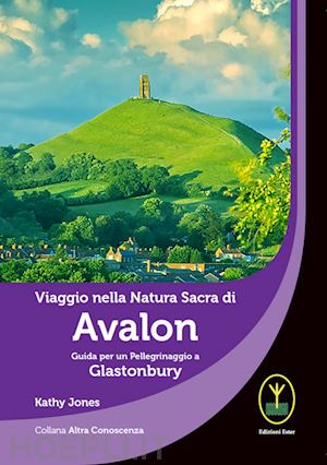 jones kathy - viaggio nella natura sacra di avalon. guida per un pellegrinaggio a glastonbury