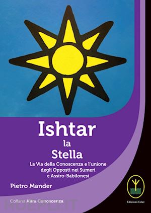 mander pietro - ishtar la stella. la via della conoscenza e l'unione degli opposti nei sumeri e