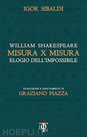 sibaldi igor; shakespeare william; piazza g. (curatore) - misura per misura. william shakespeare, elogio dell'impossibile