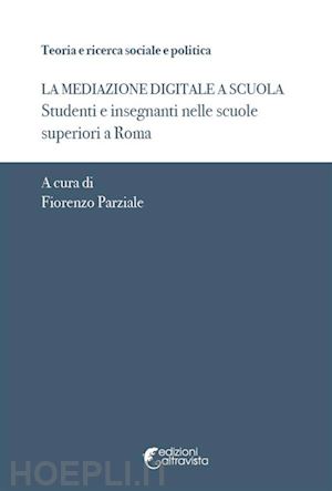 parziale f.(curatore) - mediazione digitale a scuola. studenti e insegnanti nelle scuole superiori a roma