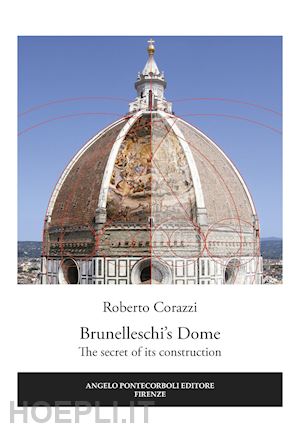 corazzi roberto - brunelleschi's dome. the secret of its construction