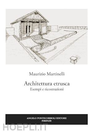 martinelli maurizio - architettura etrusca. esempi e ricostruzioni